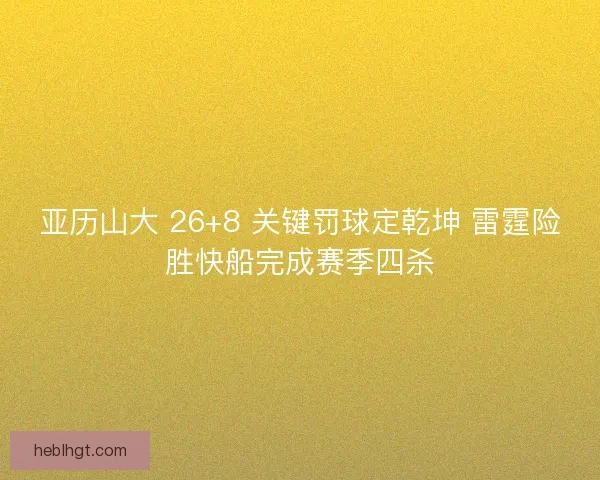 亚历山大 26+8 关键罚球定乾坤 雷霆险胜快船完成赛季四杀