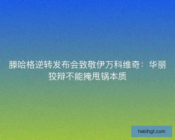 滕哈格逆转发布会致敬伊万科维奇：华丽狡辩不能掩甩锅本质